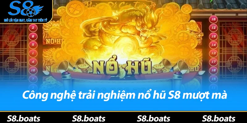 Công nghệ trải nghiệm nổ hũ S8 mượt mà