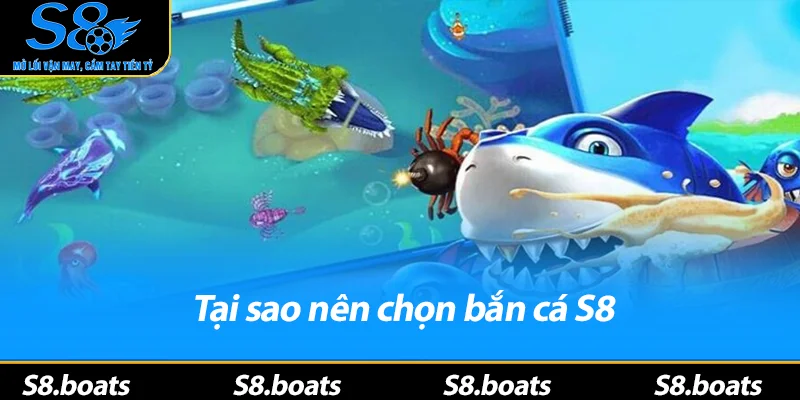 Tại sao nên chọn bắn cá S8